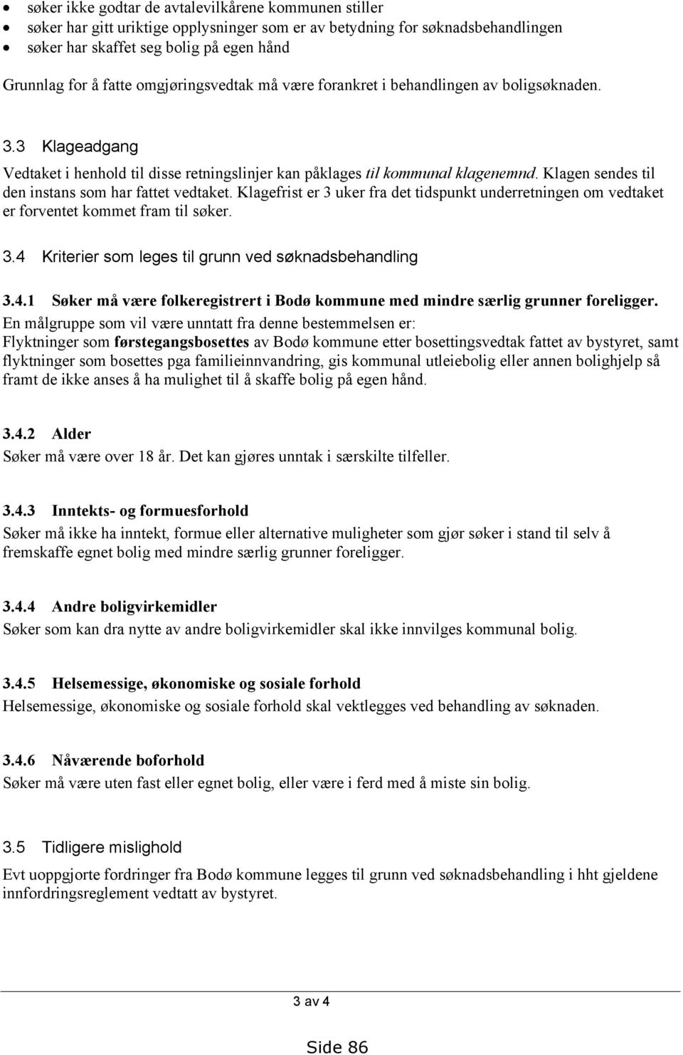 Klagen sendes til den instans som har fattet vedtaket. Klagefrist er 3 uker fra det tidspunkt underretningen om vedtaket er forventet kommet fram til søker. 3.4 Kriterier som leges til grunn ved søknadsbehandling 3.