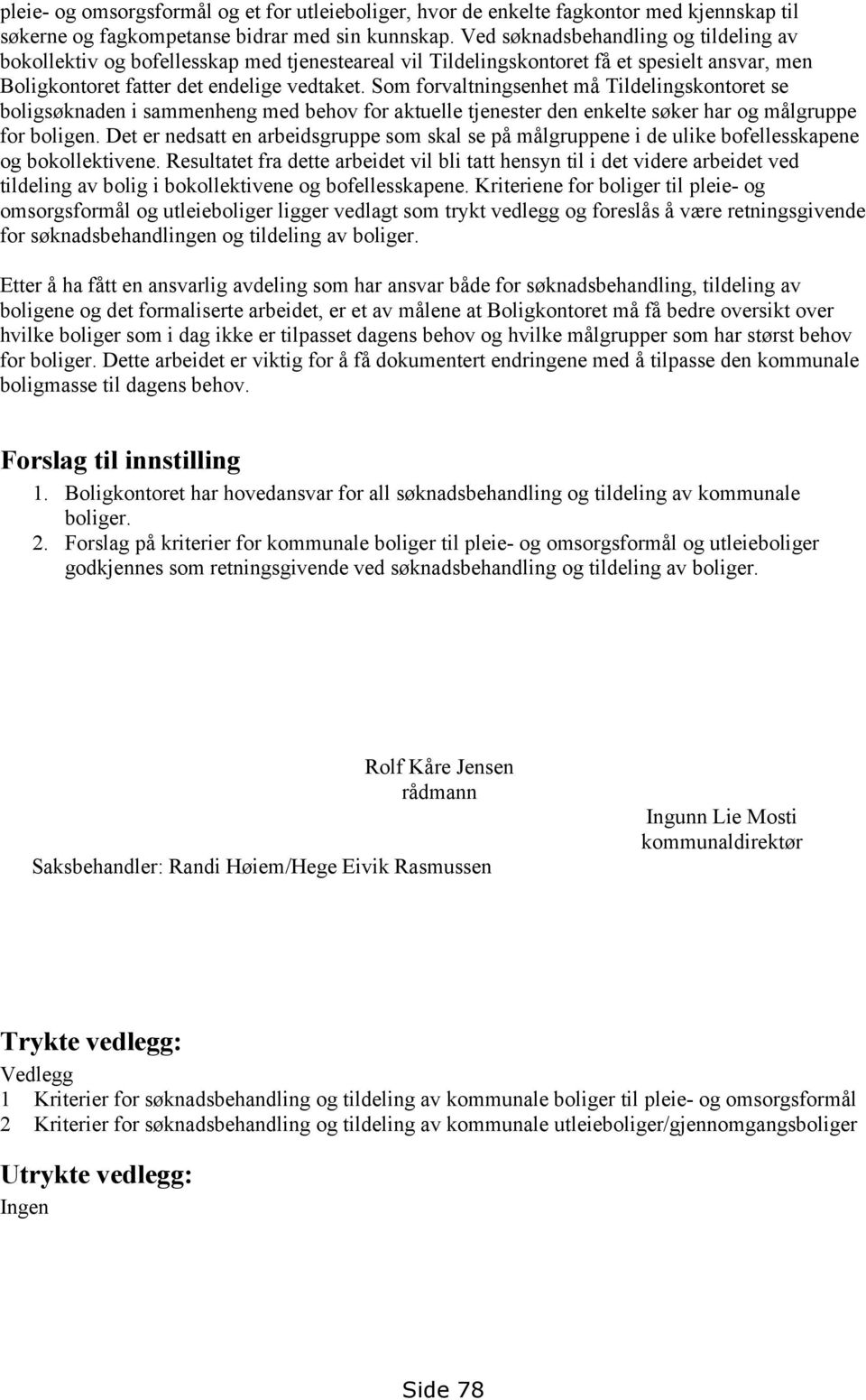 Som forvaltningsenhet må Tildelingskontoret se boligsøknaden i sammenheng med behov for aktuelle tjenester den enkelte søker har og målgruppe for boligen.