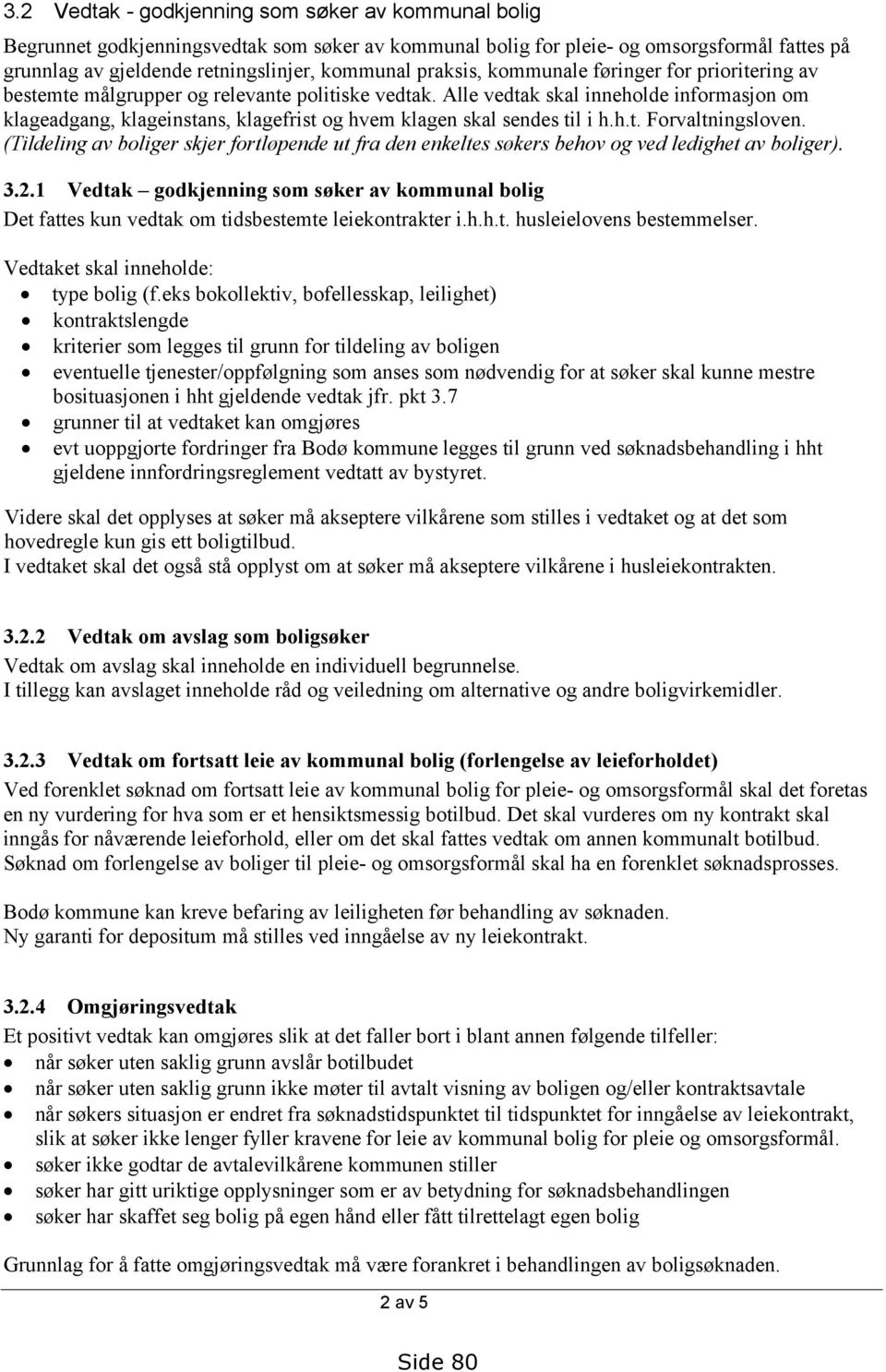 Alle vedtak skal inneholde informasjon om klageadgang, klageinstans, klagefrist og hvem klagen skal sendes til i h.h.t. Forvaltningsloven.