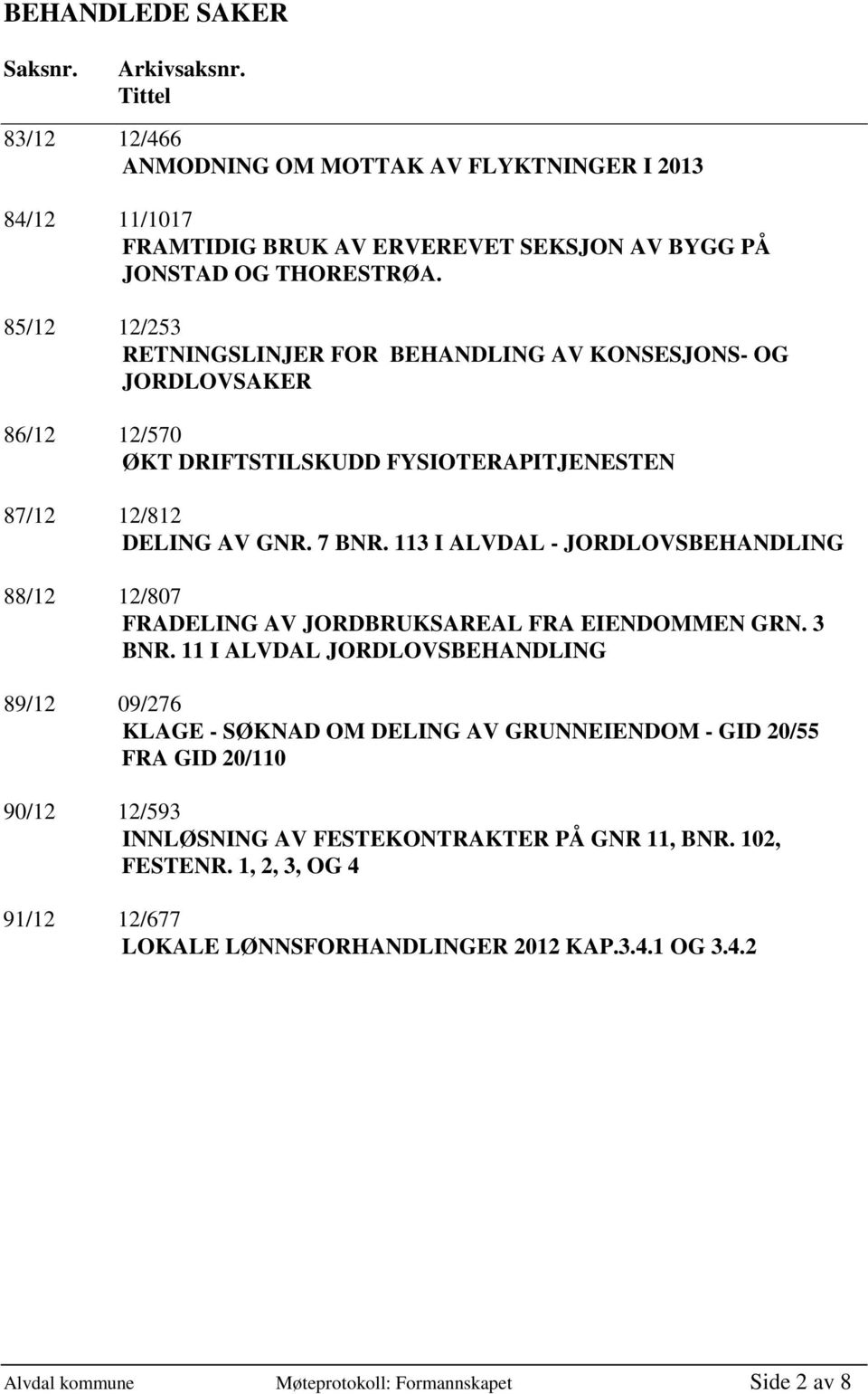 113 I ALVDAL - JORDLOVSBEHANDLING 88/12 12/807 FRADELING AV JORDBRUKSAREAL FRA EIENDOMMEN GRN. 3 BNR.