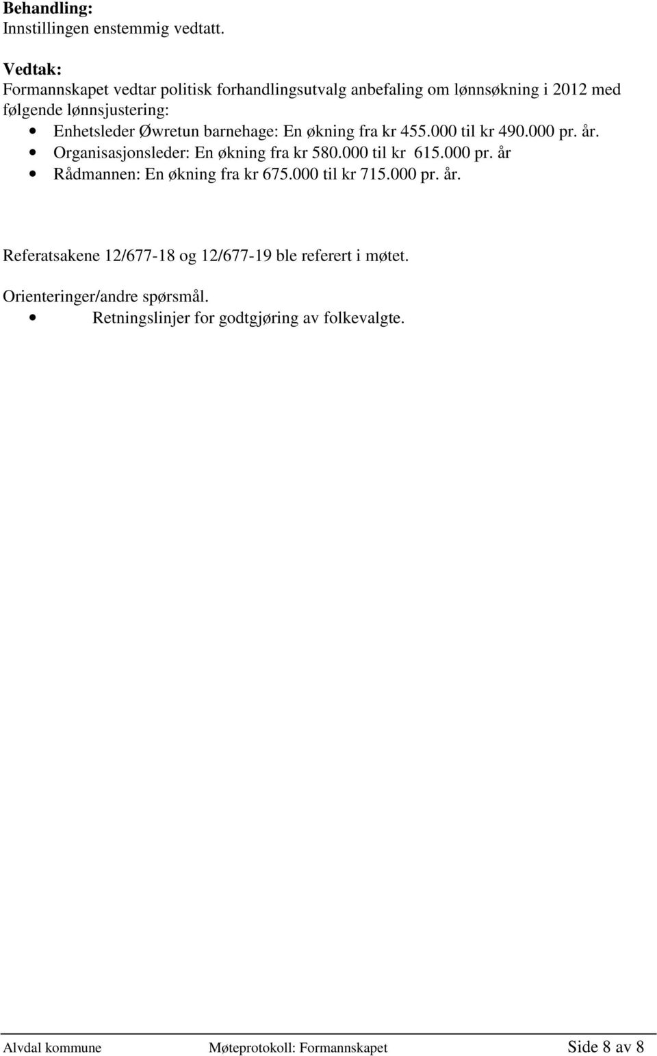 000 pr. år Rådmannen: En økning fra kr 675.000 til kr 715.000 pr. år. Referatsakene 12/677-18 og 12/677-19 ble referert i møtet.