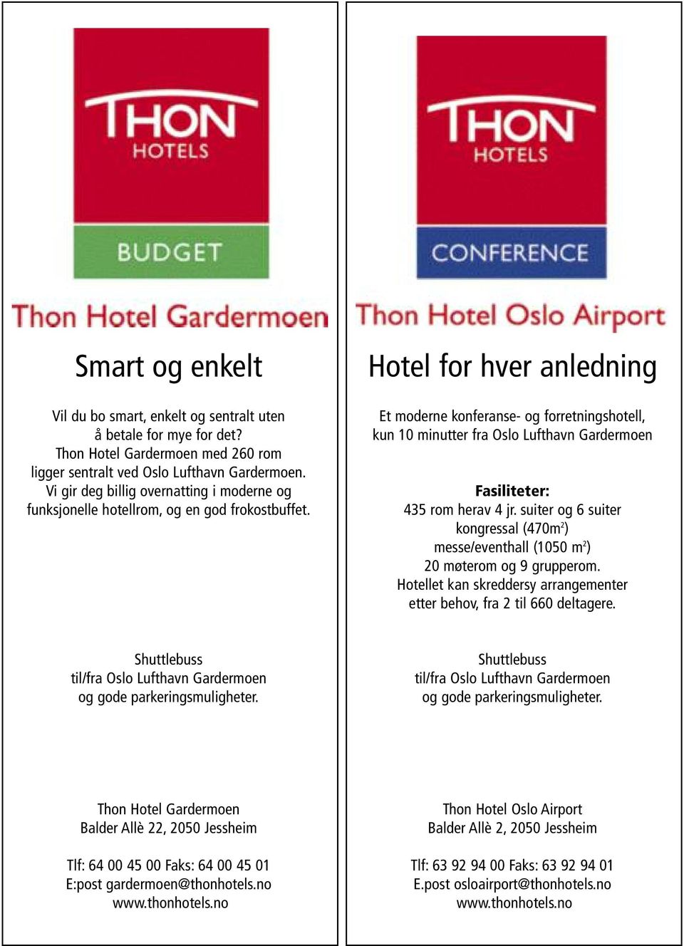 Hotel for hver anledning Et moderne konferanse- og forretningshotell, kun 10 minutter fra Oslo Lufthavn Gardermoen Fasiliteter: 435 rom herav 4 jr.