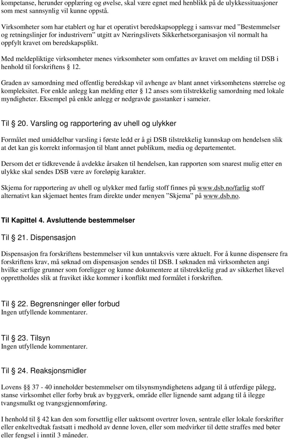 kravet om beredskapsplikt. Med meldepliktige virksomheter menes virksomheter som omfattes av kravet om melding til DSB i henhold til forskriftens 12.