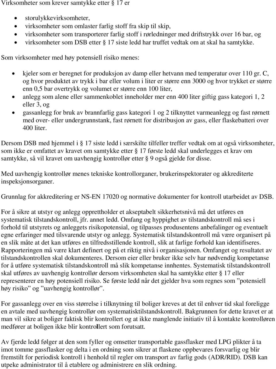 Som virksomheter med høy potensiell risiko menes: kjeler som er beregnet for produksjon av damp eller hetvann med temperatur over 110 gr.