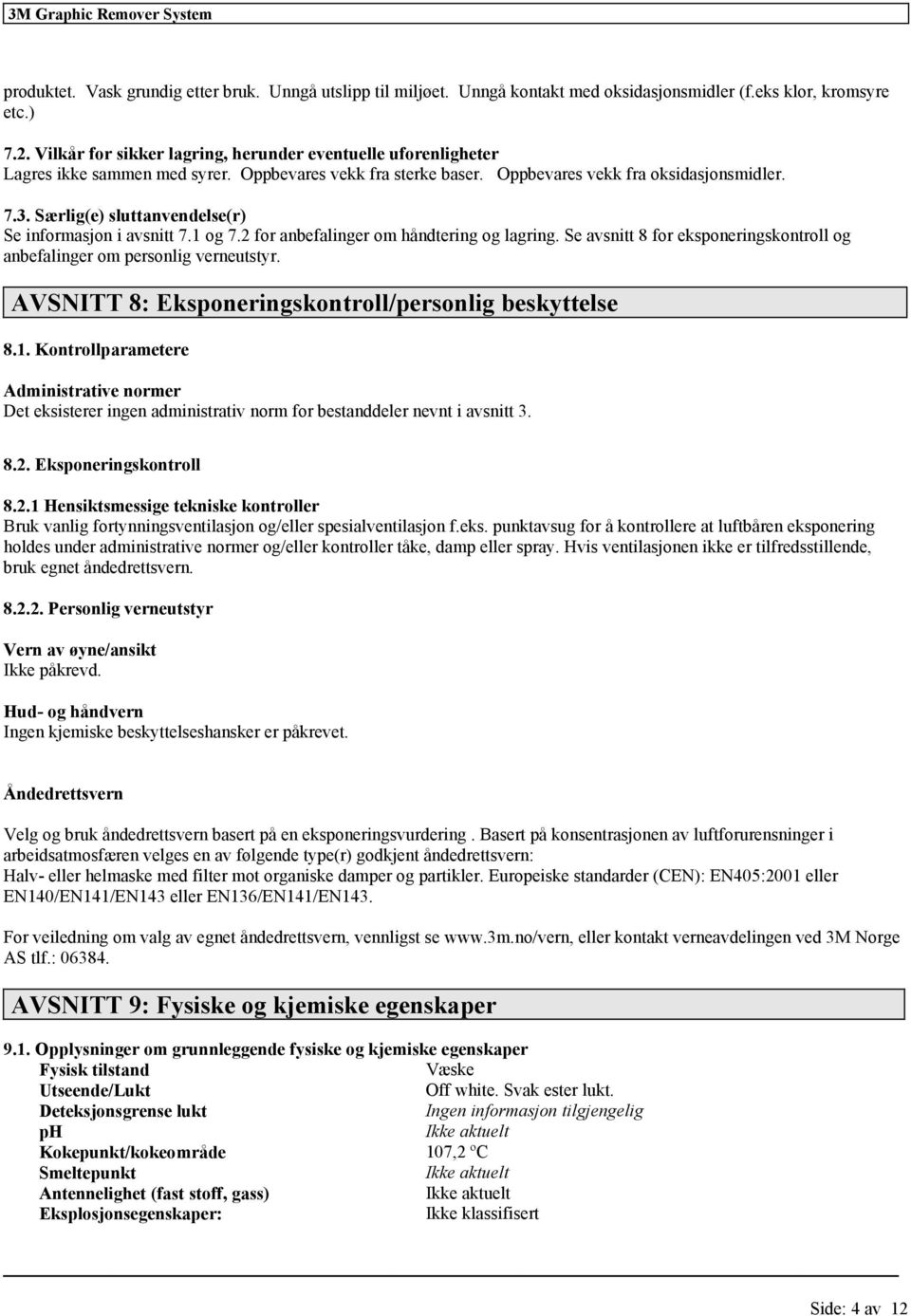 Særlig(e) sluttanvendelse(r) Se informasjon i avsnitt 7.1 og 7.2 for anbefalinger om håndtering og lagring. Se avsnitt 8 for eksponeringskontroll og anbefalinger om personlig verneutstyr.