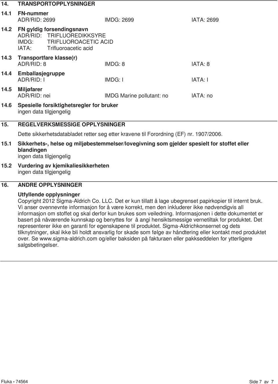 6 Spesielle forsiktighetsregler for bruker 15. REGELVERKSMESSIGE OPPLYSNINGER Dette sikkerhetsdatabladet retter seg etter kravene til Forordning (EF) nr. 1907/2006. 15.1 Sikkerhets-, helse og miljøbestemmelser/lovegivning som gjelder spesielt for stoffet eller blandingen 15.