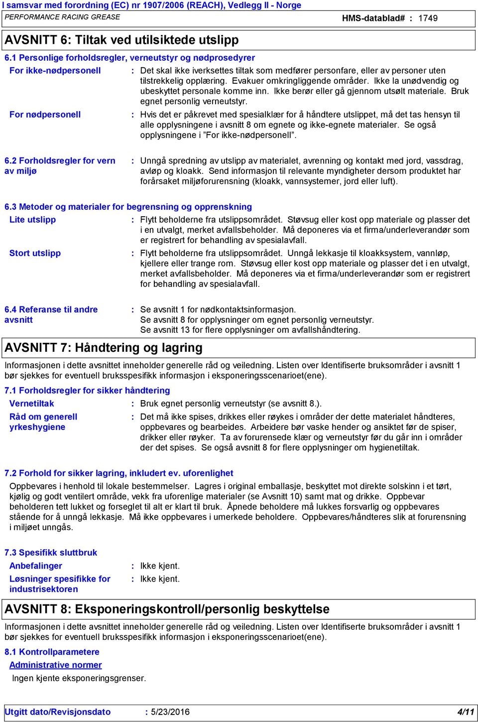 opplæring. Evakuer omkringliggende områder. Ikke la unødvendig og ubeskyttet personale komme inn. Ikke berør eller gå gjennom utsølt materiale. Bruk egnet personlig verneutstyr.