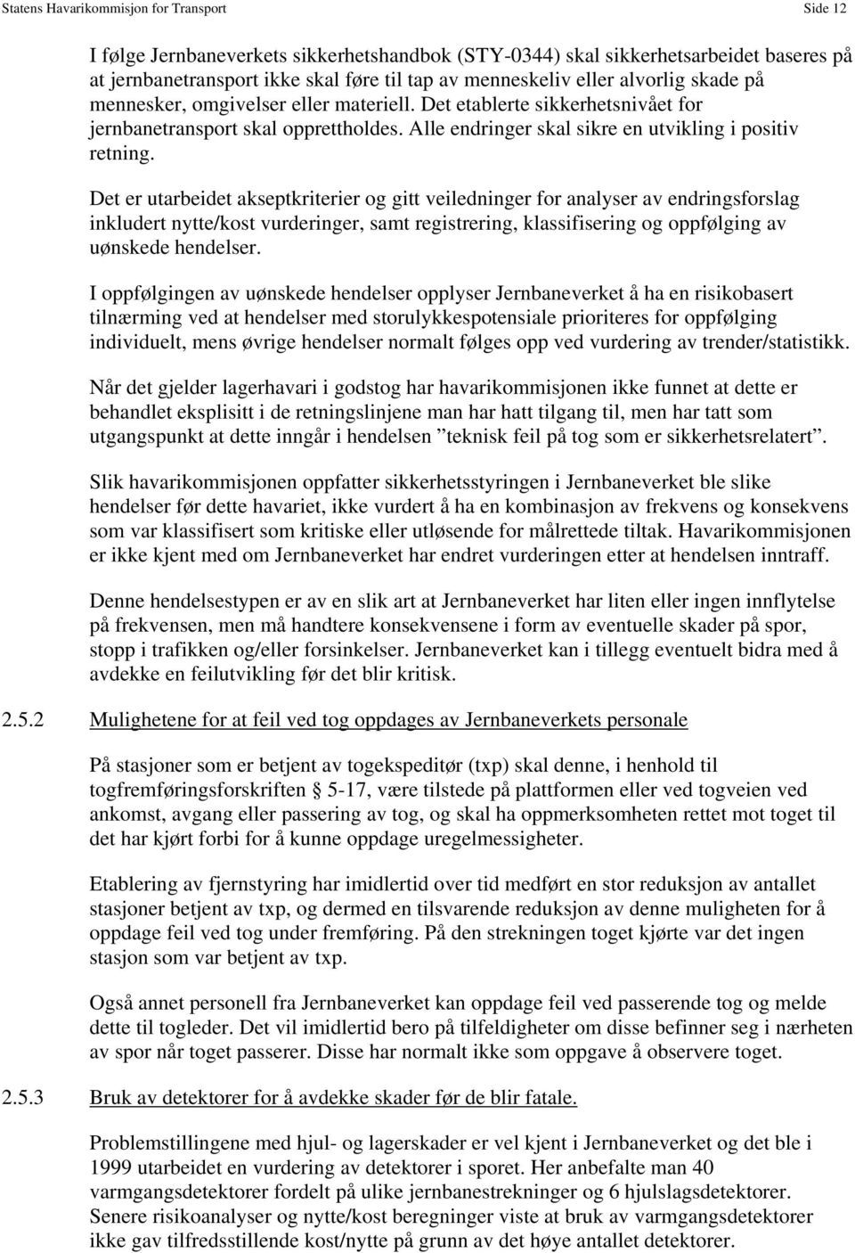 Det er utarbeidet akseptkriterier og gitt veiledninger for analyser av endringsforslag inkludert nytte/kost vurderinger, samt registrering, klassifisering og oppfølging av uønskede hendelser.