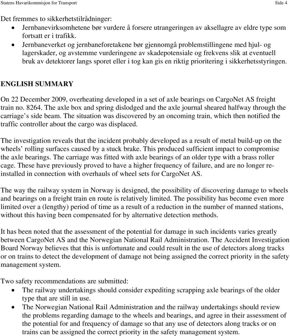 sporet eller i tog kan gis en riktig prioritering i sikkerhetsstyringen. ENGLISH SUMMARY On 22 December 2009, overheating developed in a set of axle bearings on CargoNet AS freight train no. 8264.