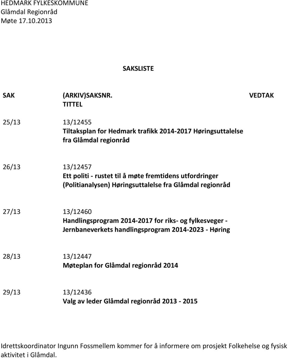 fremtidens utfordringer (Politianalysen) Høringsuttalelse fra Glåmdal regionråd 27/13 13/12460 Handlingsprogram 2014-2017 for riks- og fylkesveger - Jernbaneverkets