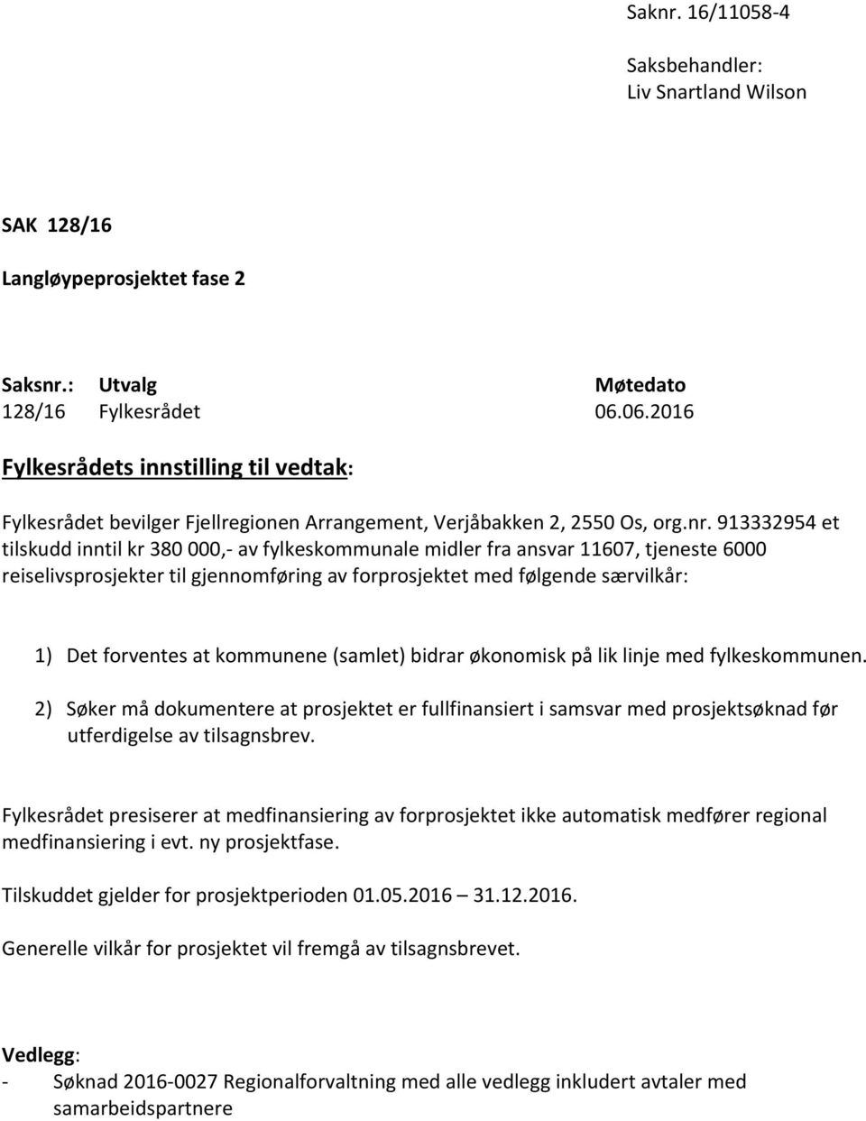 913332954 et tilskudd inntil kr 380 000,- av fylkeskommunale midler fra ansvar 11607, tjeneste 6000 reiselivsprosjekter til gjennomføring av forprosjektet med følgende særvilkår: 1) Det forventes at