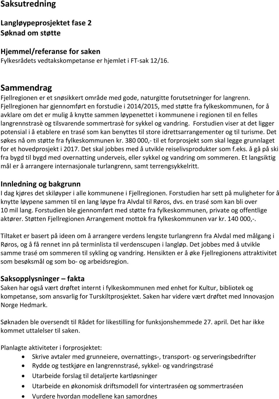 Fjellregionen har gjennomført en forstudie i 2014/2015, med støtte fra fylkeskommunen, for å avklare om det er mulig å knytte sammen løypenettet i kommunene i regionen til en felles langrennstrasè og