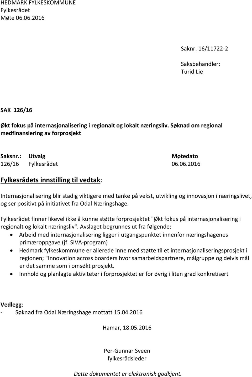 06.2016 Fylkesrådets innstilling til vedtak: Internasjonalisering blir stadig viktigere med tanke på vekst, utvikling og innovasjon i næringslivet, og ser positivt på initiativet fra Odal Næringshage.