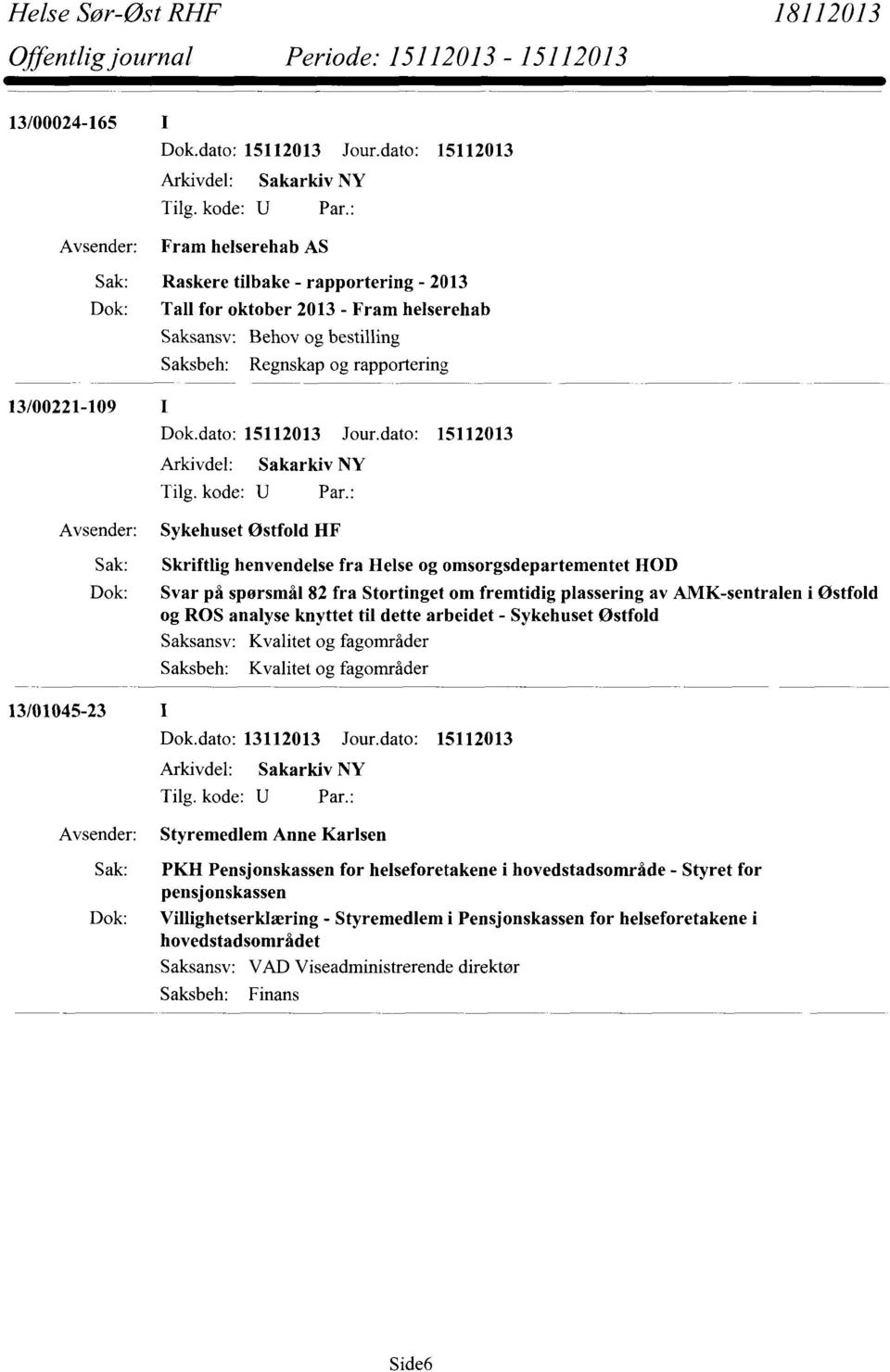 analyse knyttet til dette arbeidet - Sykehuset Østfold Kvalitet og fagområder Kvalitet og fagområder 13/01045-23 Styremedlem Anne Karlsen Sak: PKH Pensjonskassen for helseforetakene i