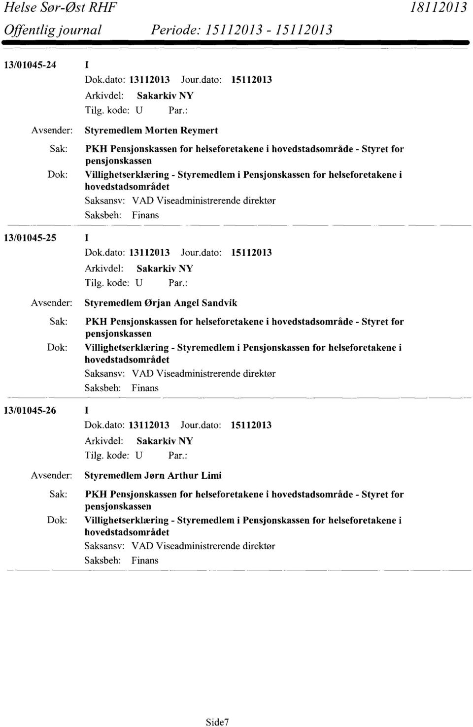 i hovedstadsområde - Styret for pensjonskassen Dok: Villighetserklæring - Styremedlem i Pensjonskassen for helseforetakene i hovedstadsområdet VAD Viseadministrerende direktør Finans 13/01045-26