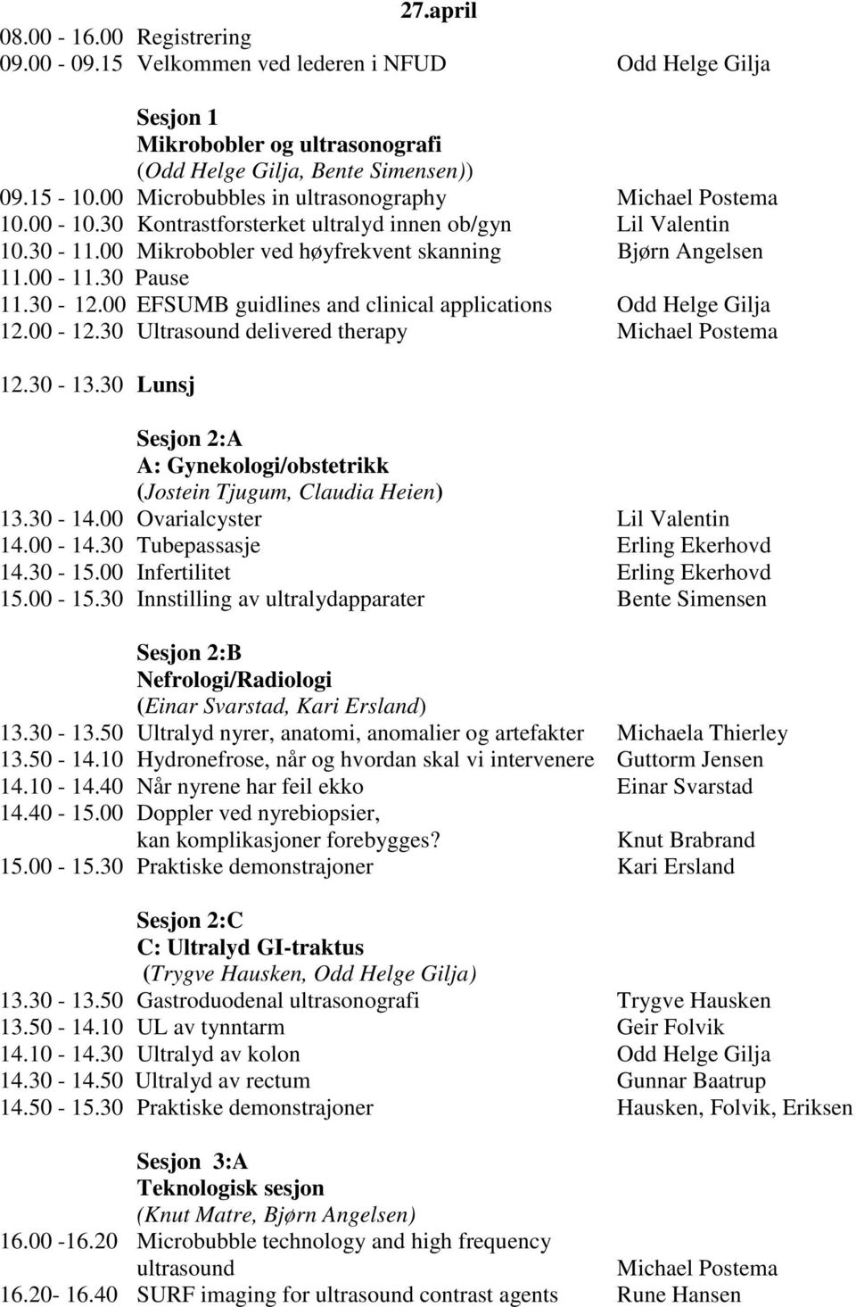 30 Pause 11.30-12.00 EFSUMB guidlines and clinical applications Odd Helge Gilja 12.00-12.30 Ultrasound delivered therapy Michael Postema 12.30-13.
