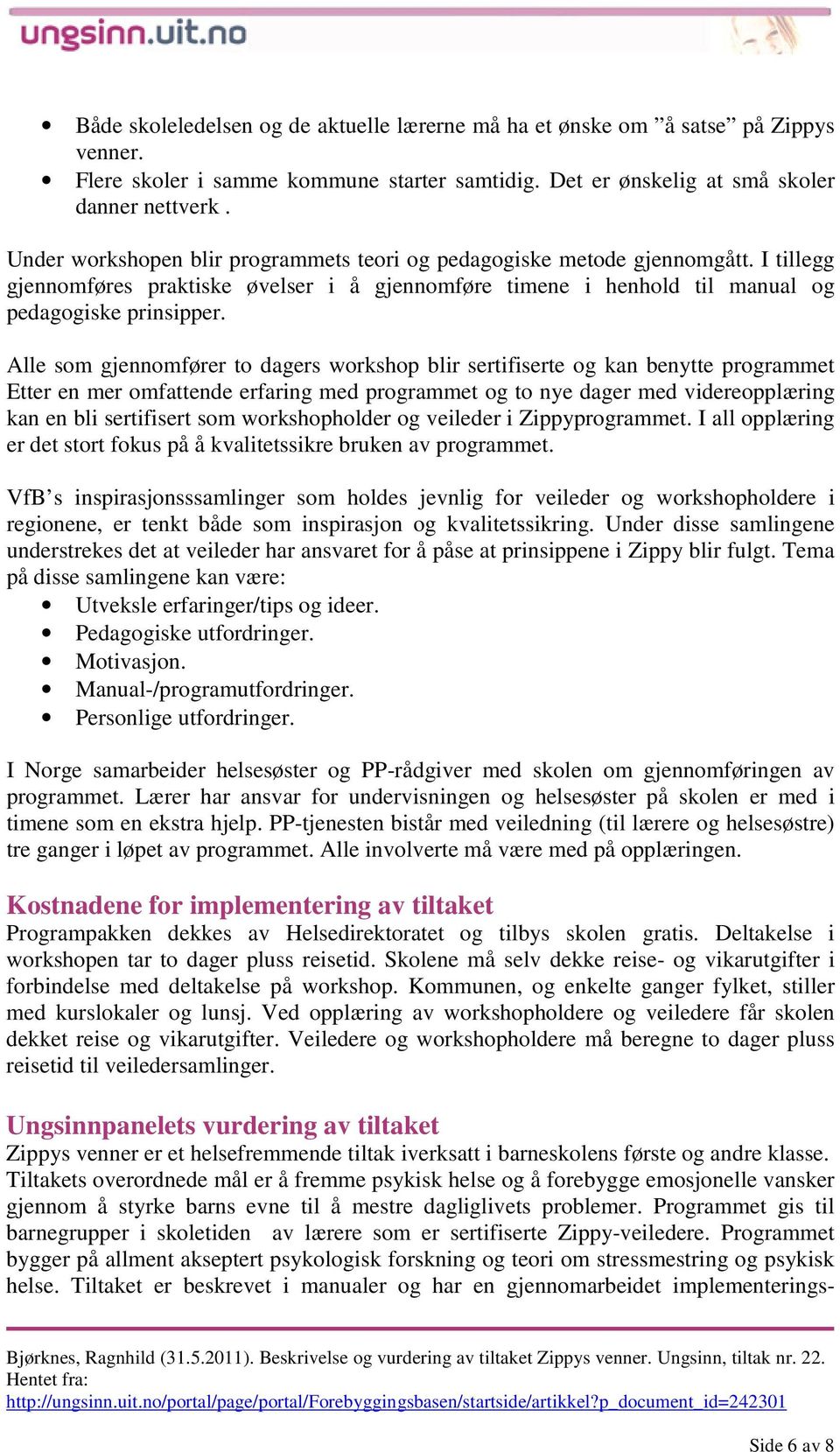 Alle som gjennomfører to dagers workshop blir sertifiserte og kan benytte programmet Etter en mer omfattende erfaring med programmet og to nye dager med videreopplæring kan en bli sertifisert som