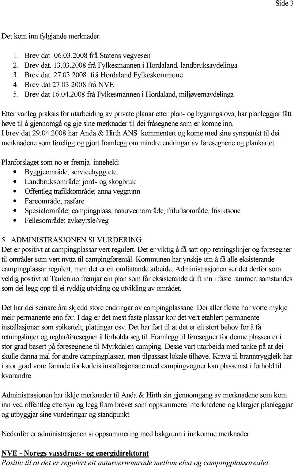 2008 frå Fylkesmannen i Hordaland, miljøvernavdelinga Etter vanleg praksis for utarbeiding av private planar etter plan- og bygningslova, har planleggjar fått høve til å gjennomgå og gje sine