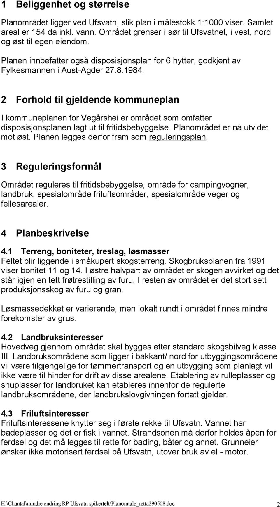 2 Forhold til gjeldende kommuneplan I kommuneplanen for Vegårshei er området som omfatter disposisjonsplanen lagt ut til fritidsbebyggelse. Planområdet er nå utvidet mot øst.