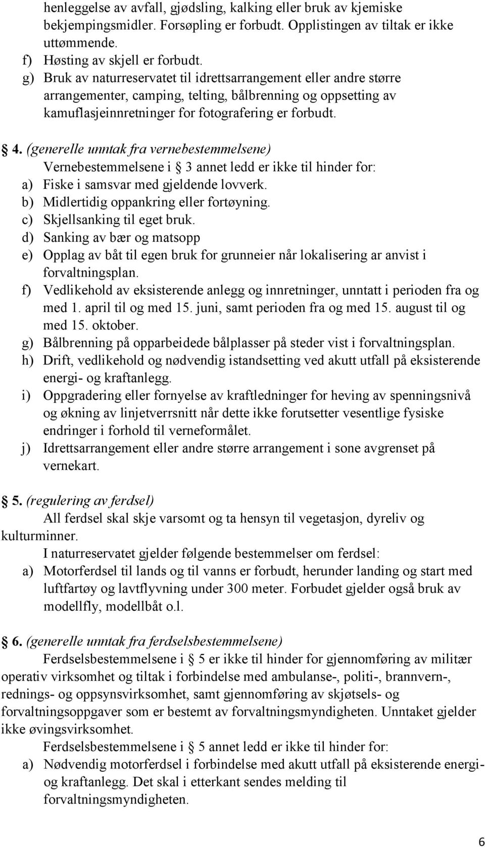 (generelle unntak fra vernebestemmelsene) Vernebestemmelsene i 3 annet ledd er ikke til hinder for: a) Fiske i samsvar med gjeldende lovverk. b) Midlertidig oppankring eller fortøyning.