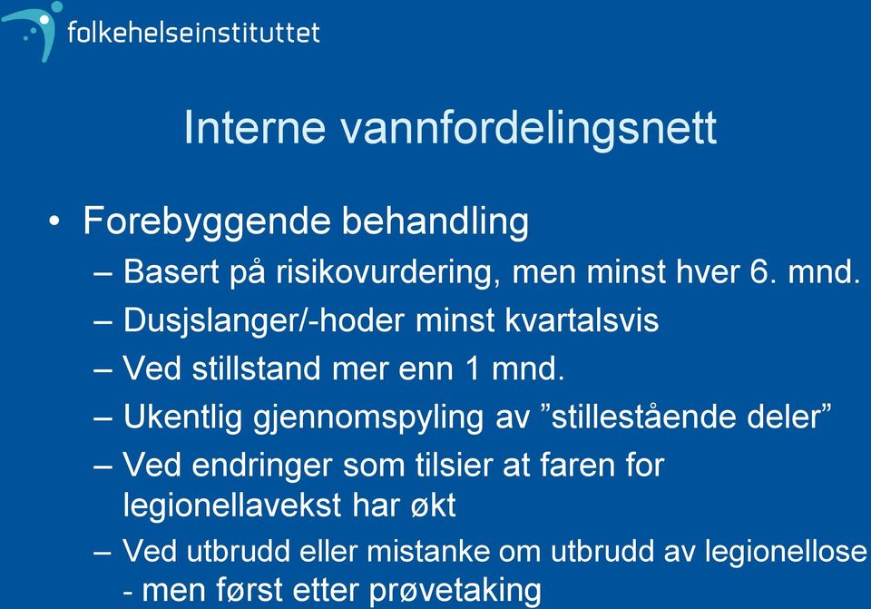 Ukentlig gjennomspyling av stillestående deler Ved endringer som tilsier at faren for