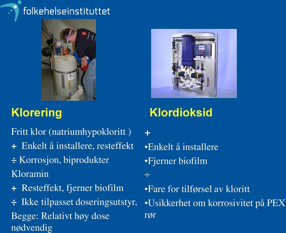 doseringsutstyr, Begge: Relativt høy dose nødvendig + Klordioksid Enkelt å