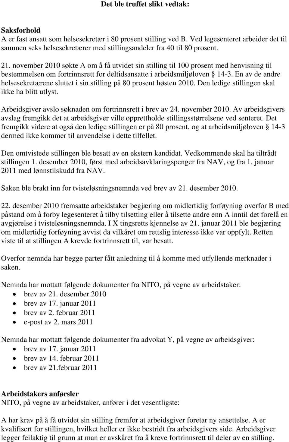 november 2010 søkte A om å få utvidet sin stilling til 100 prosent med henvisning til bestemmelsen om fortrinnsrett for deltidsansatte i arbeidsmiljøloven 14-3.