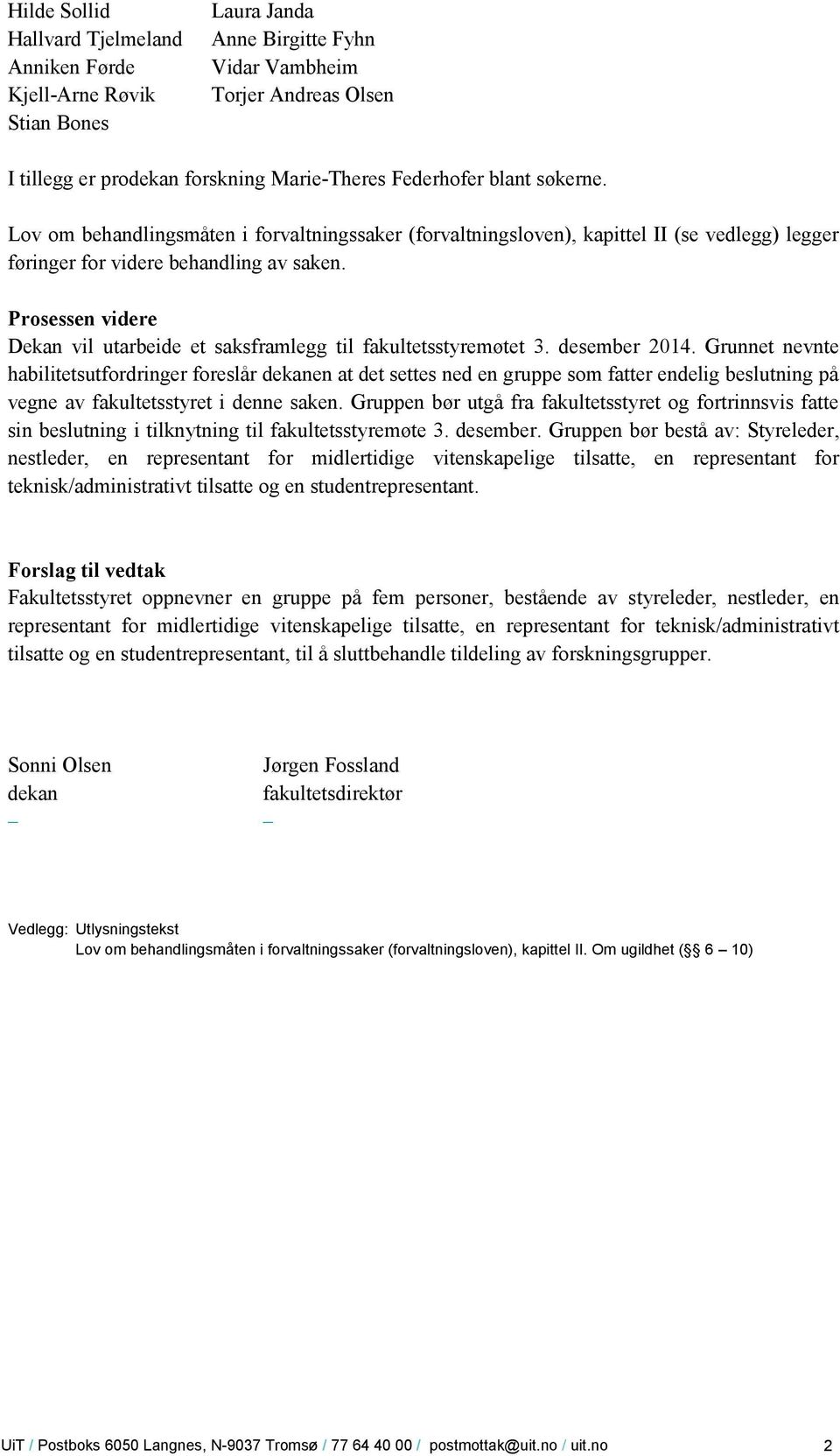 Prosessen videre Dekan vil utarbeide et saksframlegg til fakultetsstyremøtet 3. desember 2014.