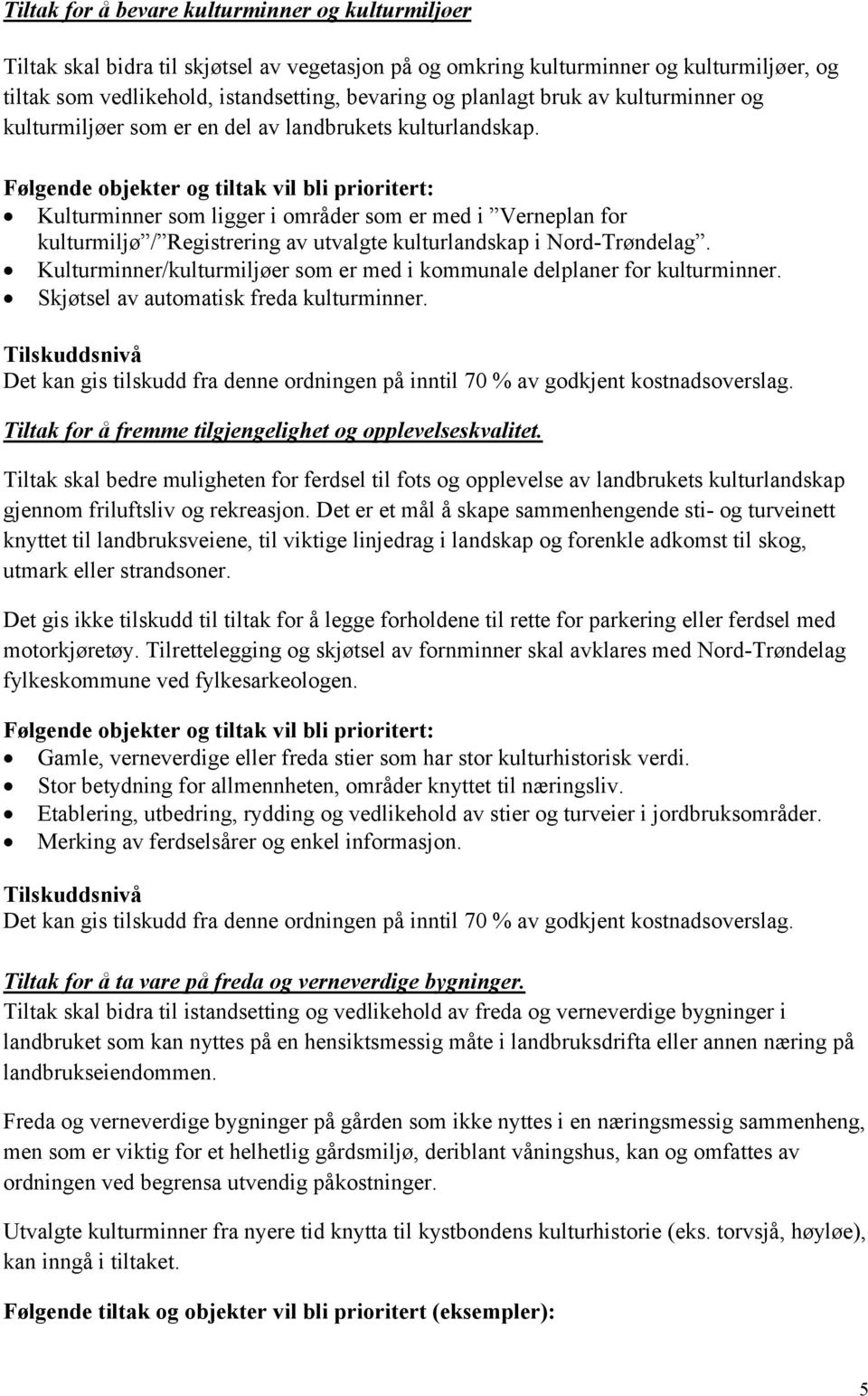 Følgende objekter og tiltak vil bli prioritert: Kulturminner som ligger i områder som er med i Verneplan for kulturmiljø / Registrering av utvalgte kulturlandskap i Nord-Trøndelag.