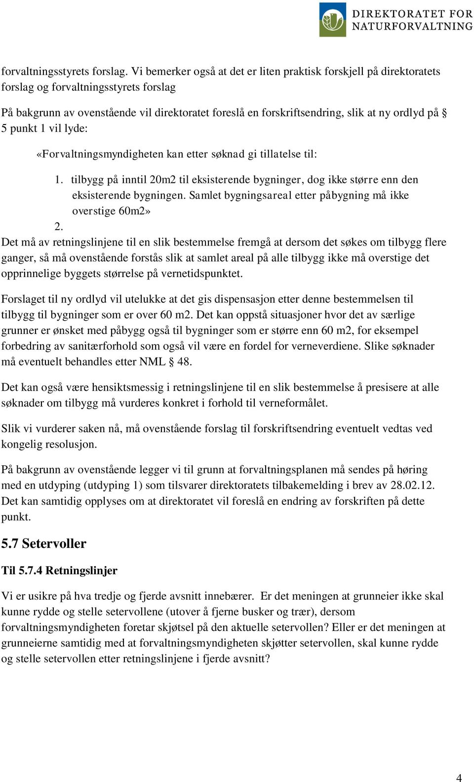 på 5 punkt 1 vil lyde: «Forvaltningsmyndigheten kan etter søknad gi tillatelse til: 1. tilbygg på inntil 20m2 til eksisterende bygninger, dog ikke større enn den eksisterende bygningen.