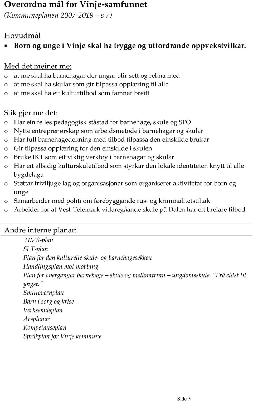 me det: o Har ein felles pedagogisk ståstad for barnehage, skule og SFO o Nytte entreprenørskap som arbeidsmetode i barnehagar og skular o Har full barnehagedekning med tilbod tilpassa den einskilde