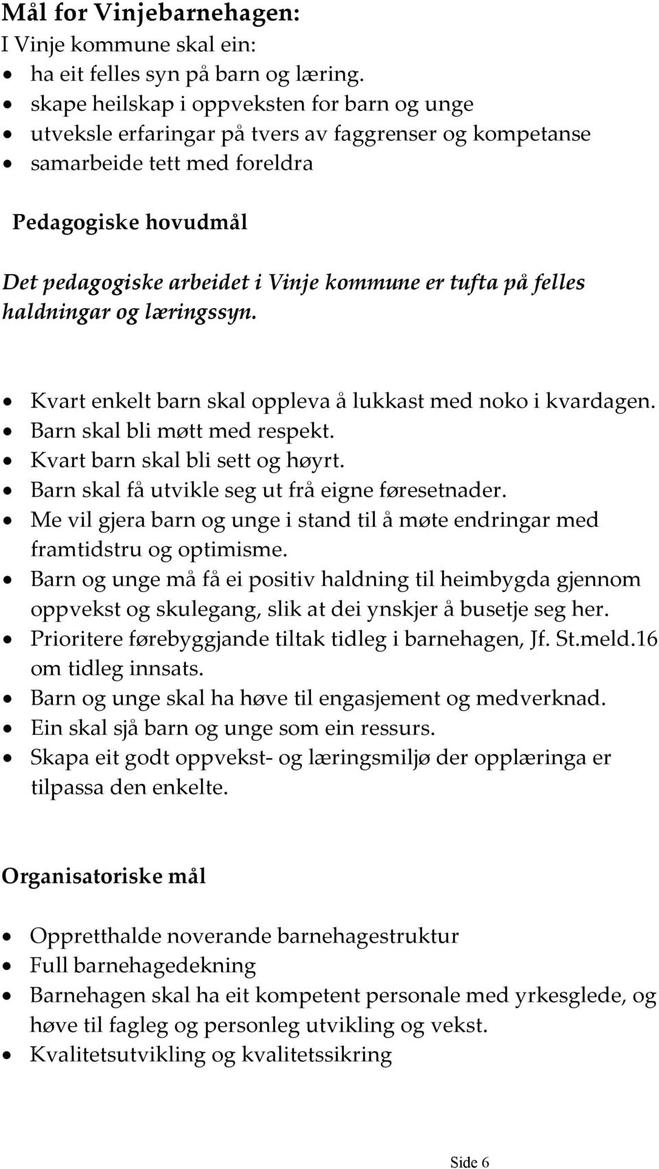 tufta på felles haldningar og læringssyn. Kvart enkelt barn skal oppleva å lukkast med noko i kvardagen. Barn skal bli møtt med respekt. Kvart barn skal bli sett og høyrt.