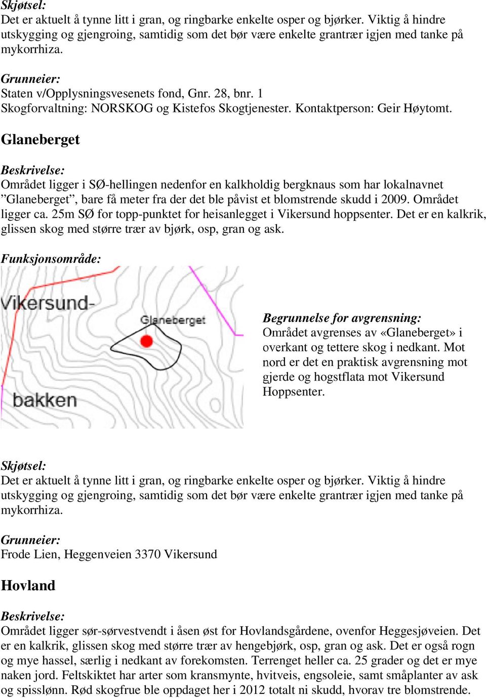 Glaneberget Beskrivelse: Området ligger i SØ-hellingen nedenfor en kalkholdig bergknaus som har lokalnavnet Glaneberget, bare få meter fra der det ble påvist et blomstrende skudd i 2009.