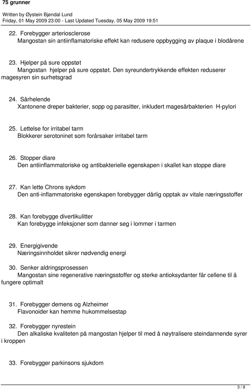 Lettelse for irritabel tarm Blokkerer serotoninet som forårsaker irritabel tarm 26. Stopper diare Den antiinflammatoriske og antibakterielle egenskapen i skallet kan stoppe diare 27.