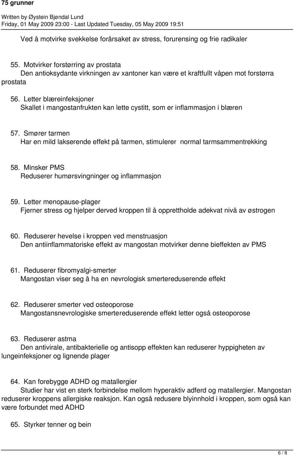 Letter blæreinfeksjoner Skallet i mangostanfrukten kan lette cystitt, som er inflammasjon i blæren 57. Smører tarmen Har en mild lakserende effekt på tarmen, stimulerer normal tarmsammentrekking 58.