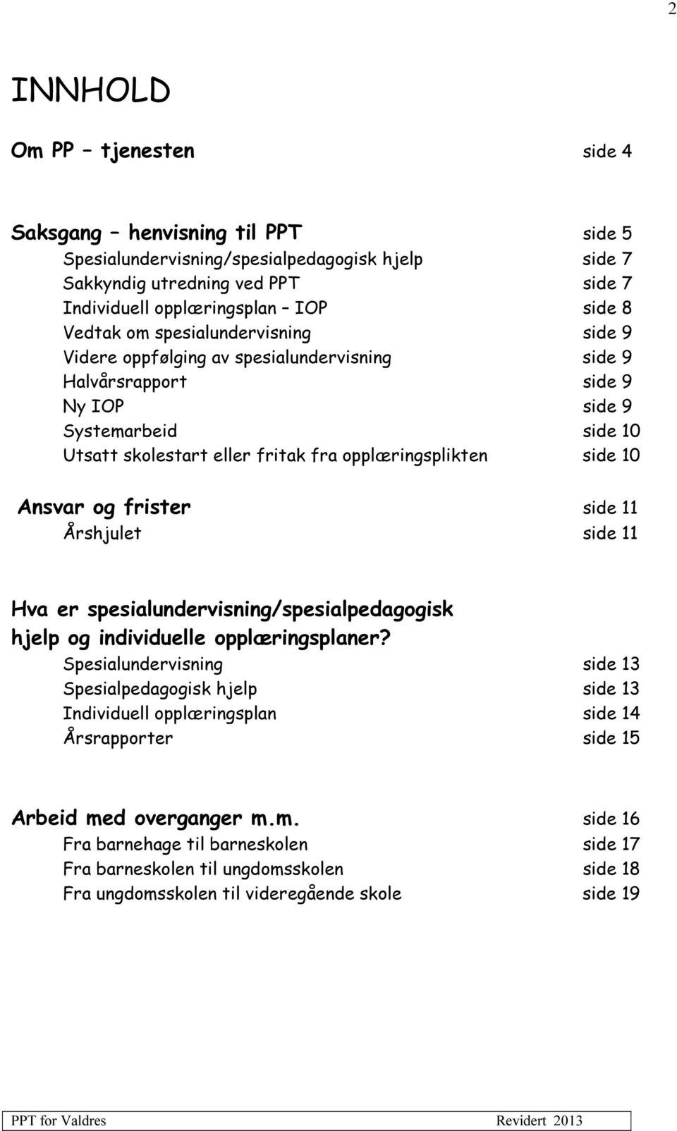 Ansvar og frister side 11 Årshjulet side 11 Hva er spesialundervisning/spesialpedagogisk hjelp og individuelle opplæringsplaner?