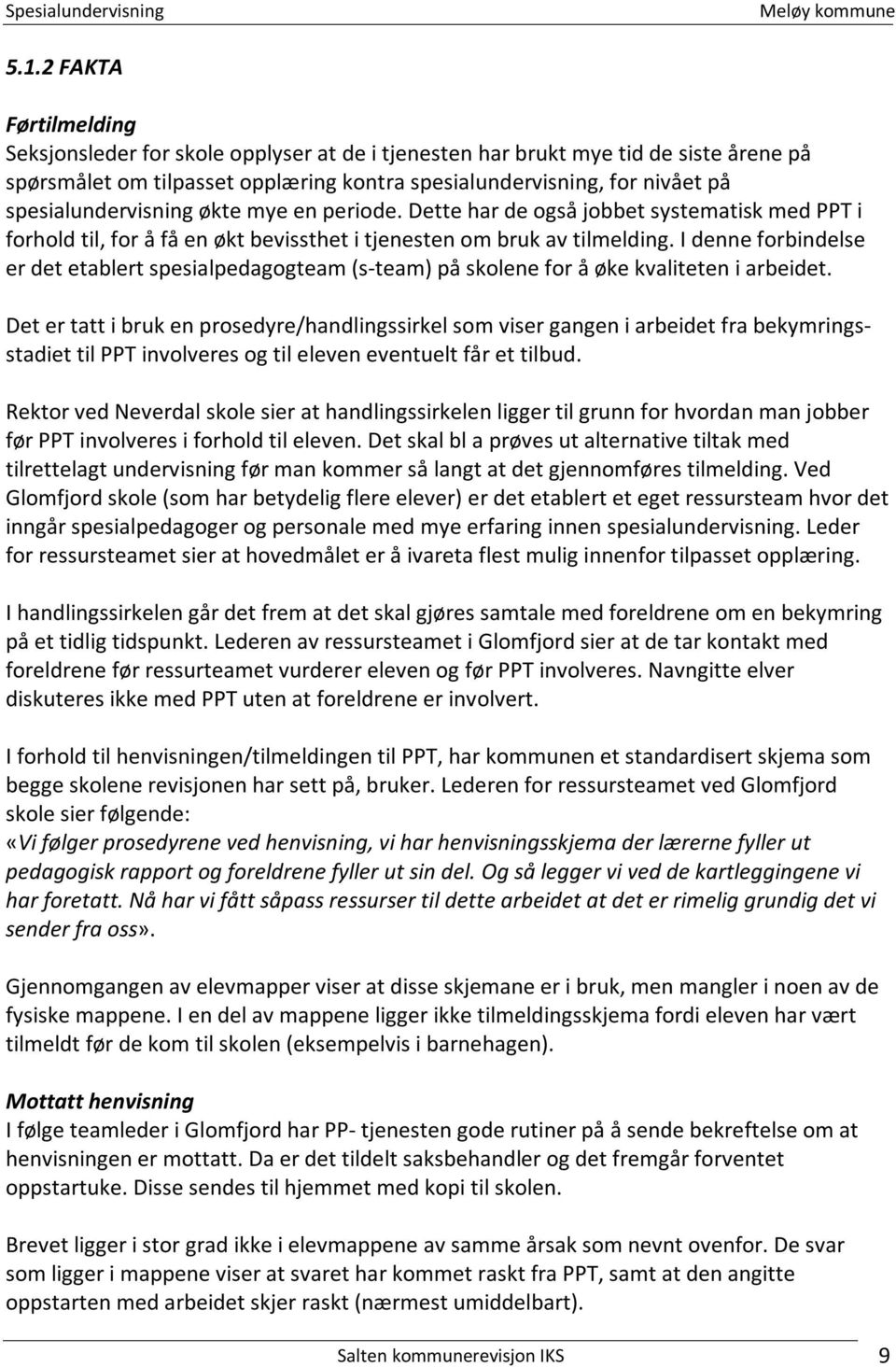 I denne forbindelse er det etablert spesialpedagogteam (s-team) på skolene for å øke kvaliteten i arbeidet.