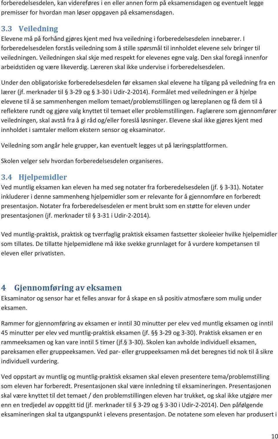 I forberedelsesdelen forstås veiledning som å stille spørsmål til innholdet elevene selv bringer til veiledningen. Veiledningen skal skje med respekt for elevenes egne valg.