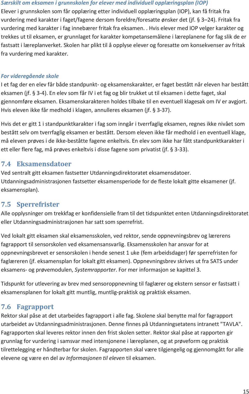 . Hvis elever med IOP velger karakter og trekkes ut til eksamen, er grunnlaget for karakter kompetansemålene i læreplanene for fag slik de er fastsatt i læreplanverket.