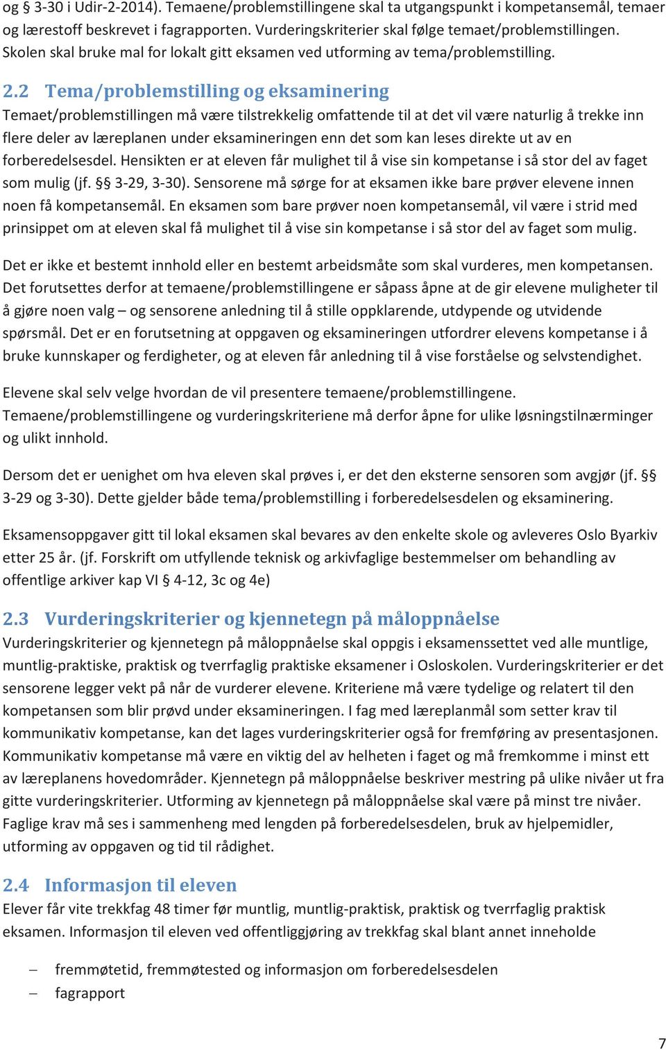 2 Tema/problemstilling og eksaminering Temaet/problemstillingen må være tilstrekkelig omfattende til at det vil være naturlig å trekke inn flere deler av læreplanen under eksamineringen enn det som