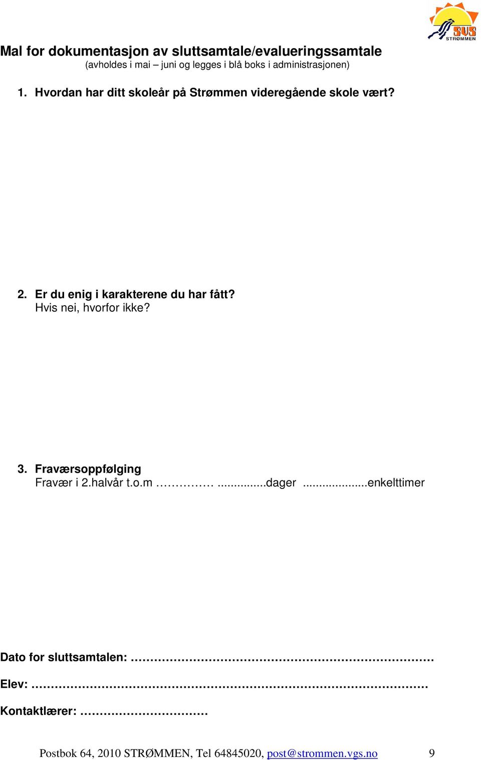 Er du enig i karakterene du har fått? Hvis nei, hvorfor ikke? 3. Fraværsoppfølging Fravær i 2.halvår t.o.m.