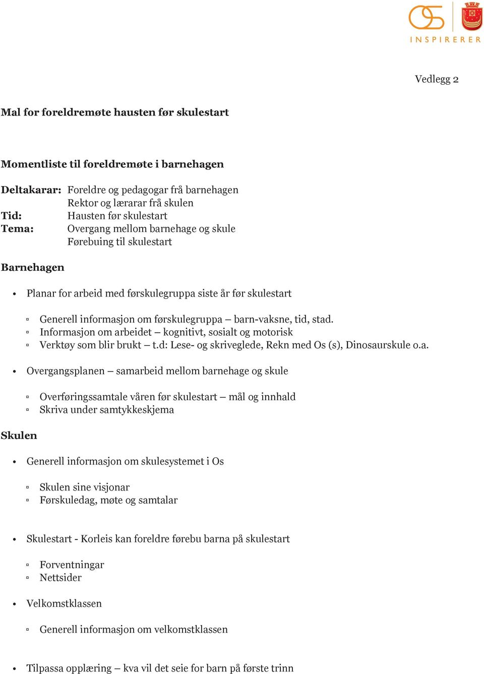 barn-vaksne, tid, stad. Informasjon om arbeidet kognitivt, sosialt og motorisk Verktøy som blir brukt t.d: Lese- og skriveglede, Rekn med Os (s), Dinosaurskule o.a. Overgangsplanen samarbeid mellom