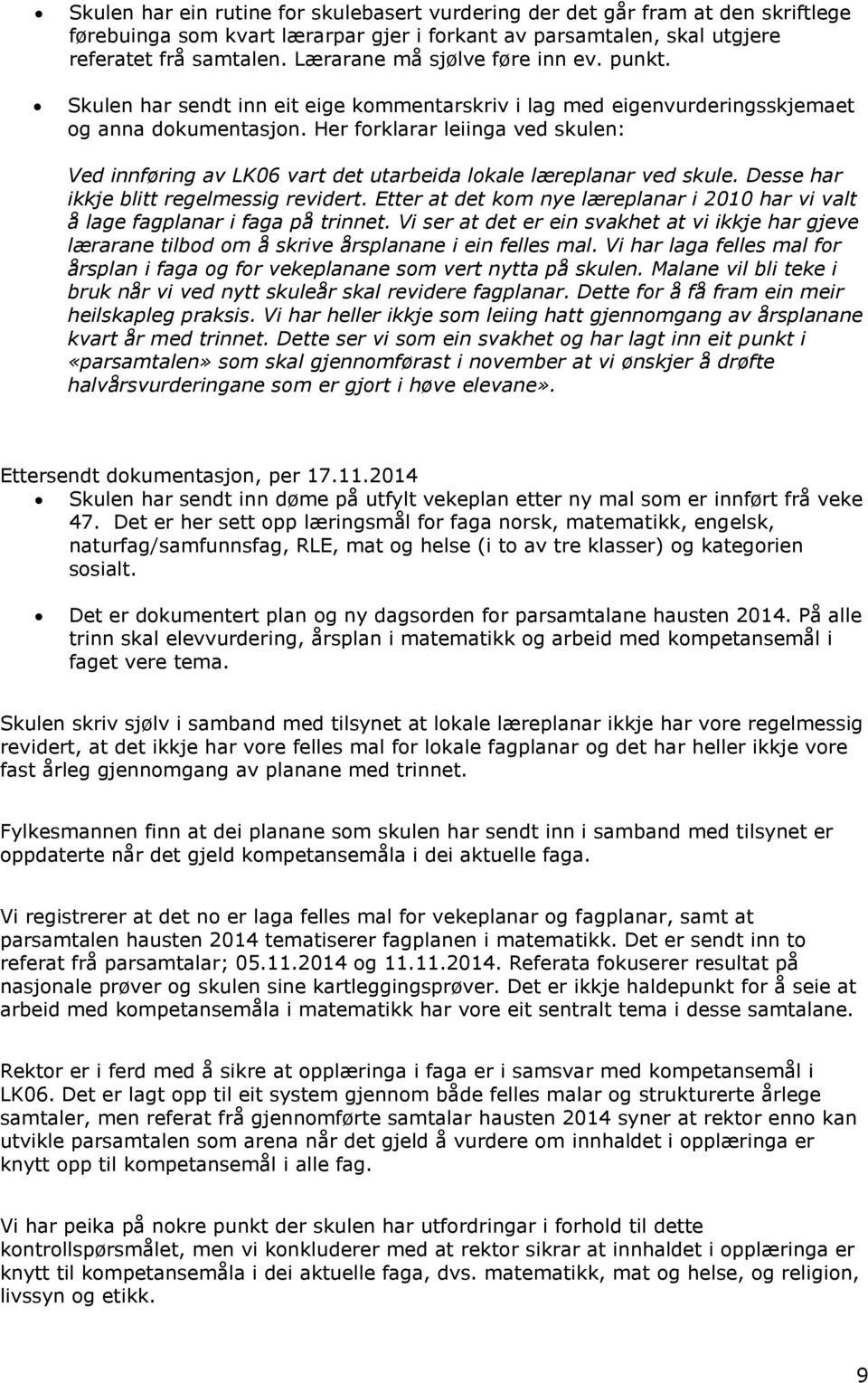 Her forklarar leiinga ved skulen: Ved innføring av LK06 vart det utarbeida lokale læreplanar ved skule. Desse har ikkje blitt regelmessig revidert.