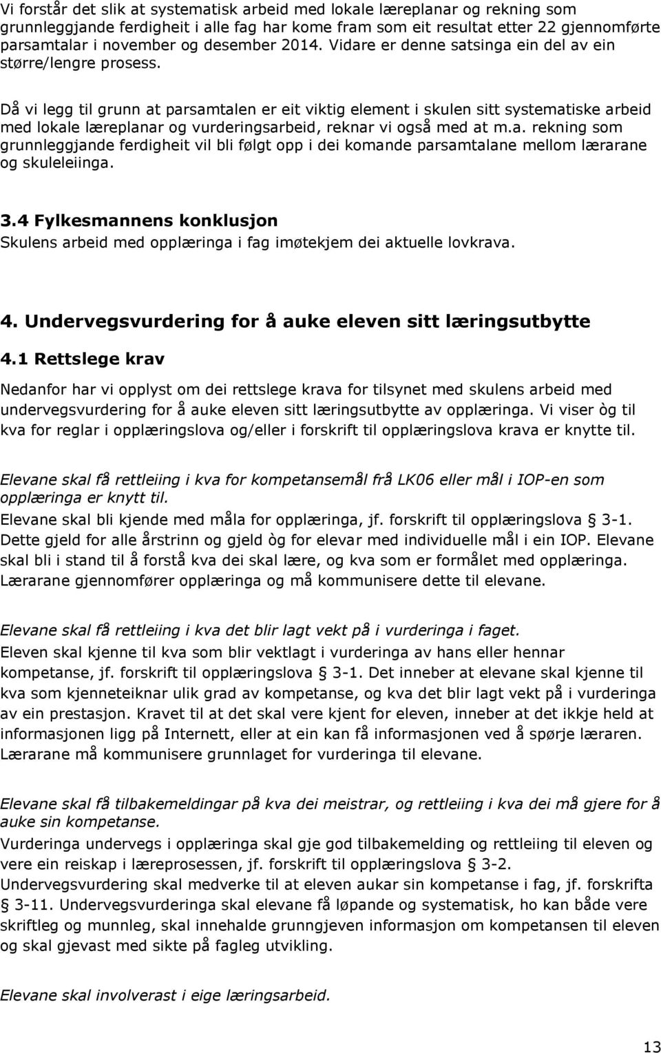 Då vi legg til grunn at parsamtalen er eit viktig element i skulen sitt systematiske arbeid med lokale læreplanar og vurderingsarbeid, reknar vi også med at m.a. rekning som grunnleggjande ferdigheit vil bli følgt opp i dei komande parsamtalane mellom lærarane og skuleleiinga.