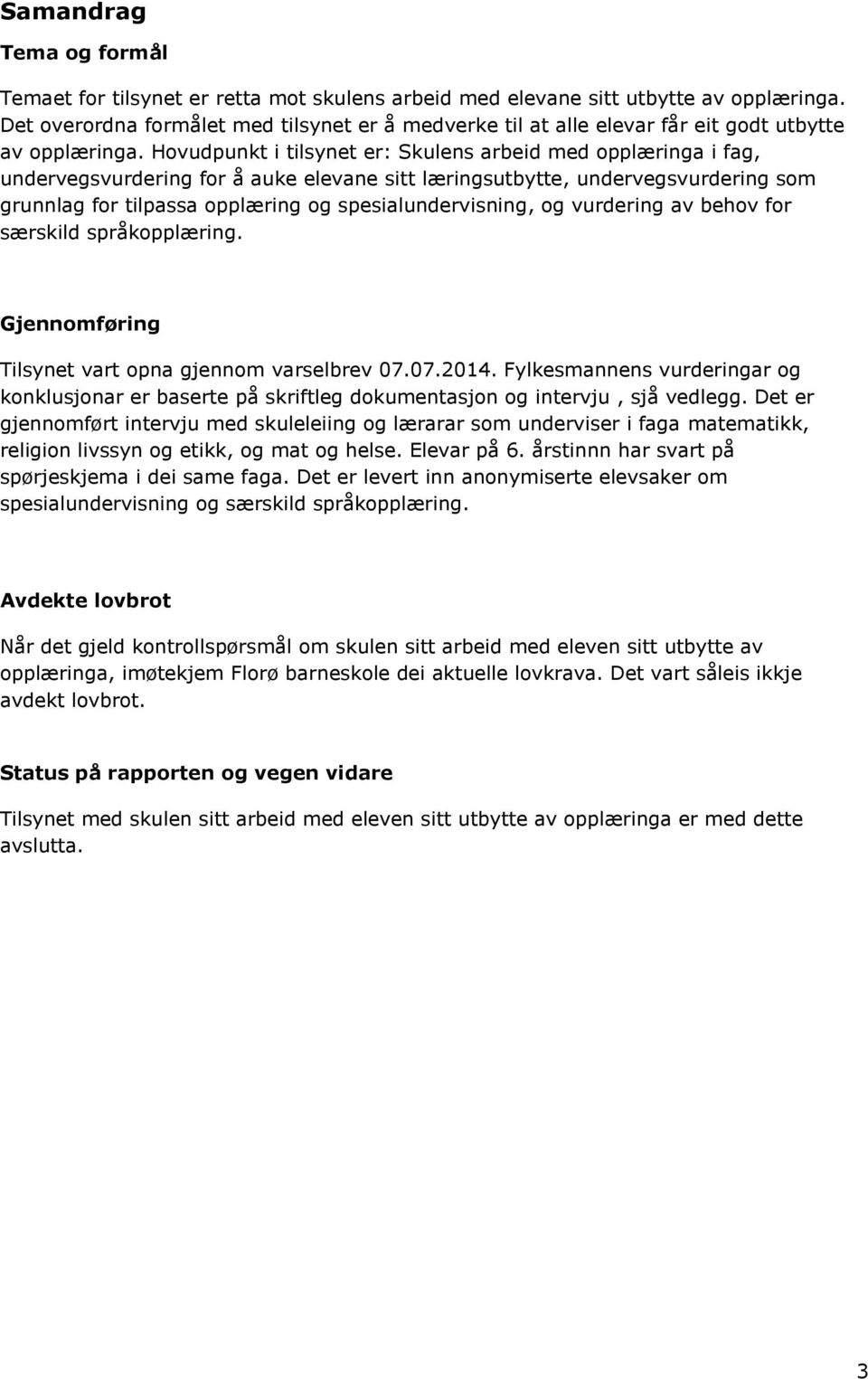 Hovudpunkt i tilsynet er: Skulens arbeid med opplæringa i fag, undervegsvurdering for å auke elevane sitt læringsutbytte, undervegsvurdering som grunnlag for tilpassa opplæring og