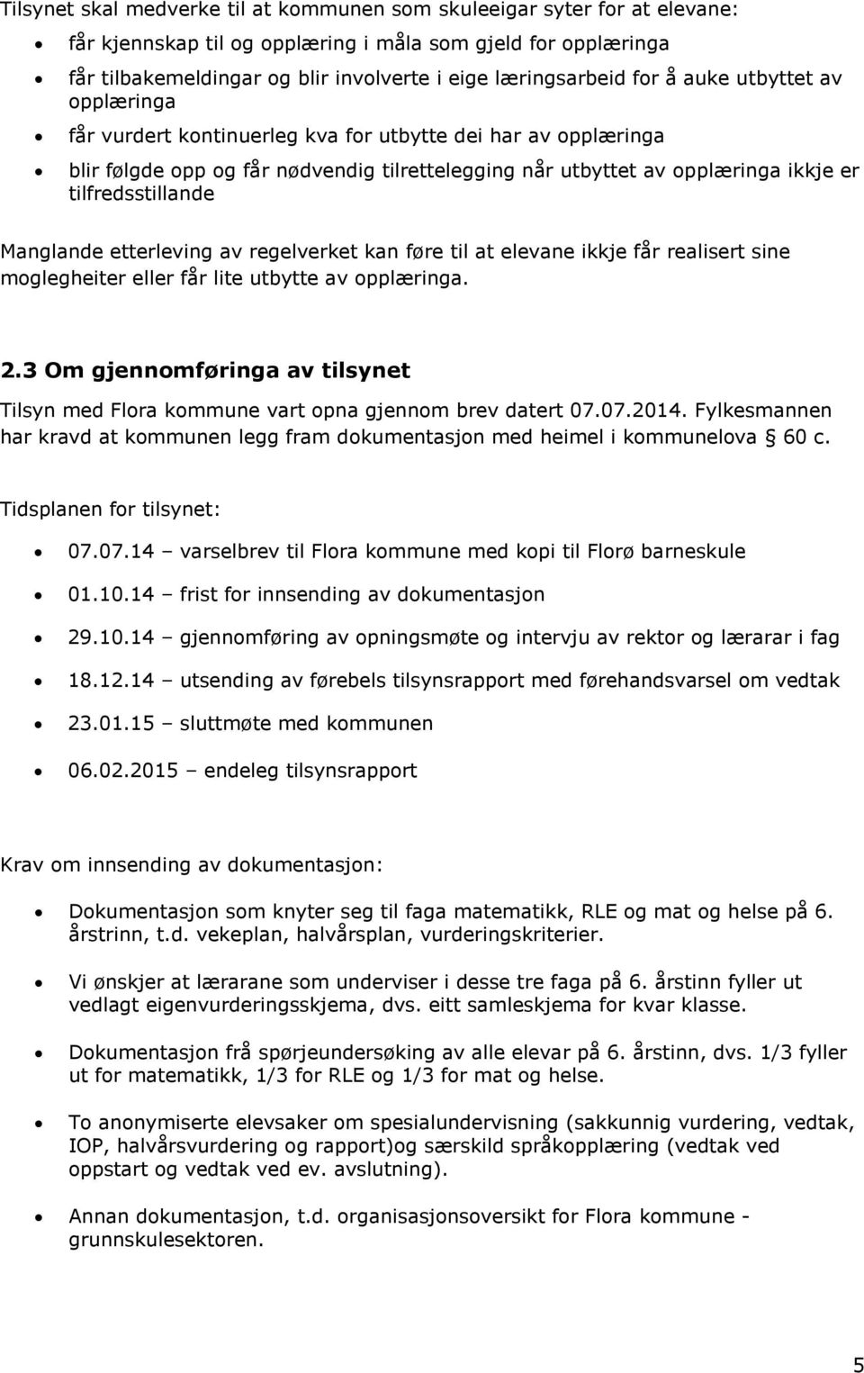 Manglande etterleving av regelverket kan føre til at elevane ikkje får realisert sine moglegheiter eller får lite utbytte av opplæringa. 2.