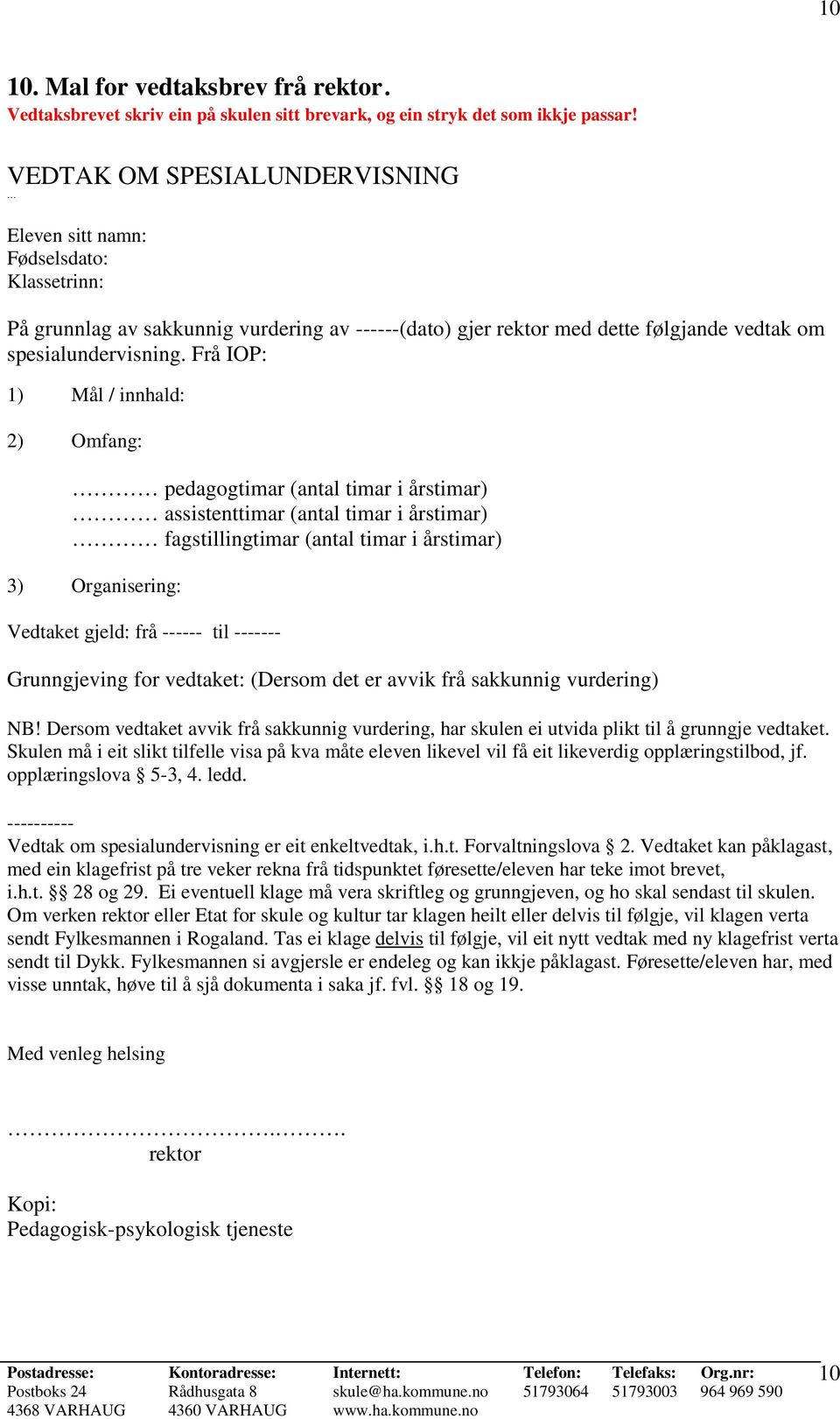 Frå IOP: 1) Mål / innhald: 2) Omfang: pedagogtimar (antal timar i årstimar) assistenttimar (antal timar i årstimar) fagstillingtimar (antal timar i årstimar) 3) Organisering: Vedtaket gjeld: frå