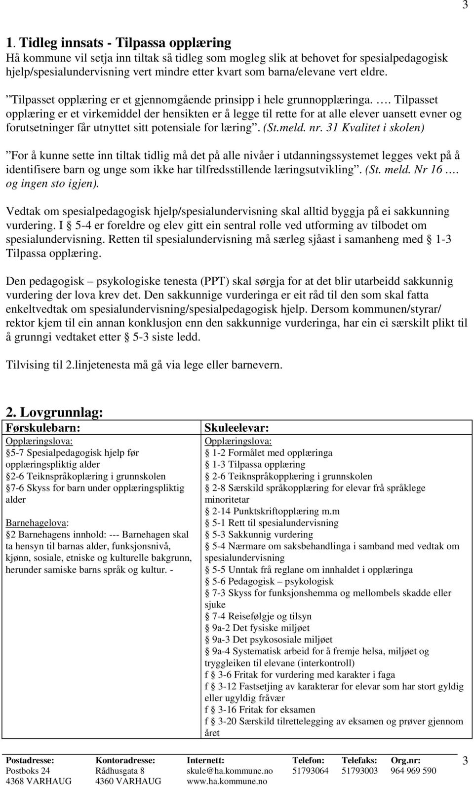 . Tilpasset opplæring er et virkemiddel der hensikten er å legge til rette for at alle elever uansett evner og forutsetninger får utnyttet sitt potensiale for læring. (St.meld. nr.