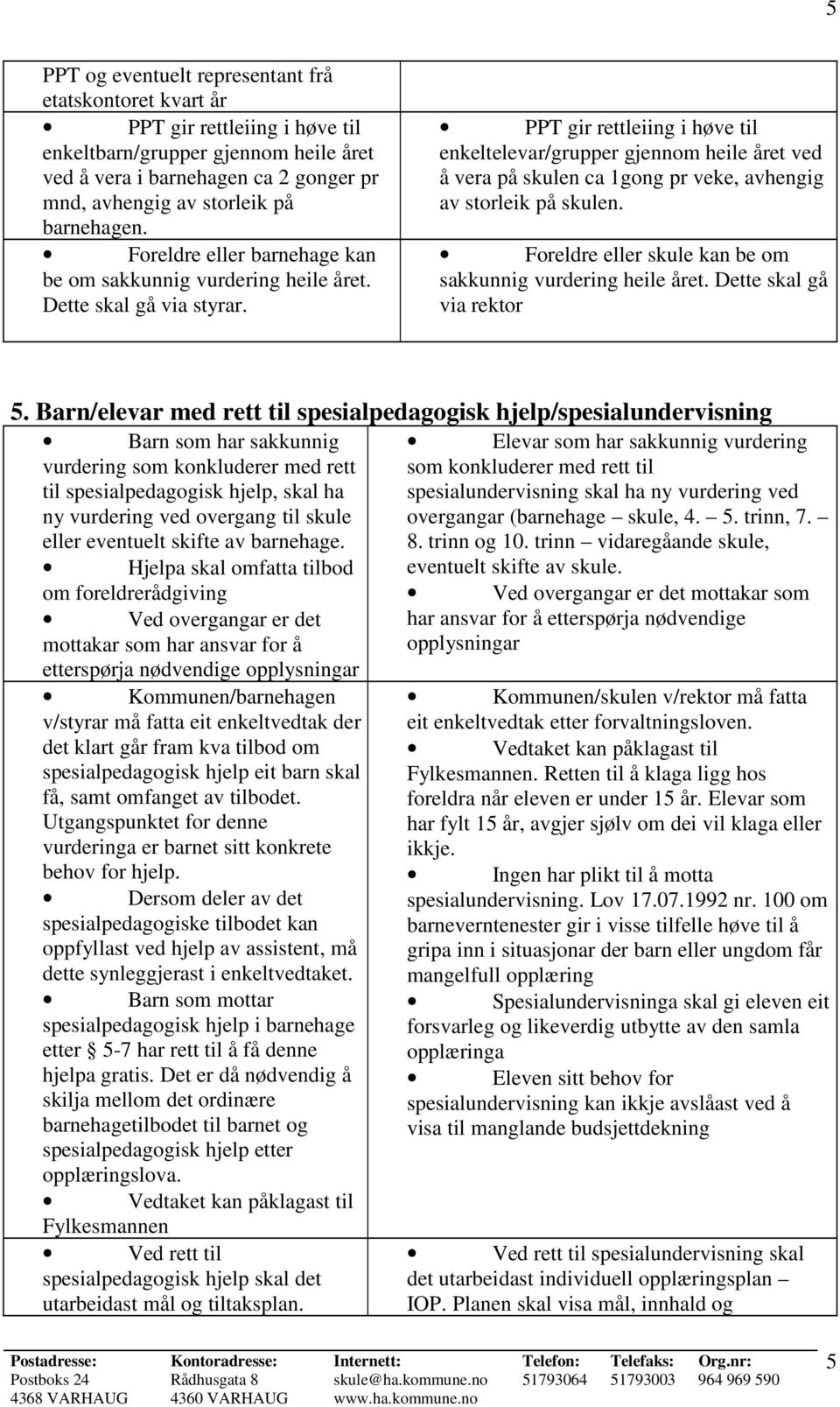 PPT gir rettleiing i høve til enkeltelevar/grupper gjennom heile året ved å vera på skulen ca 1gong pr veke, avhengig av storleik på skulen.