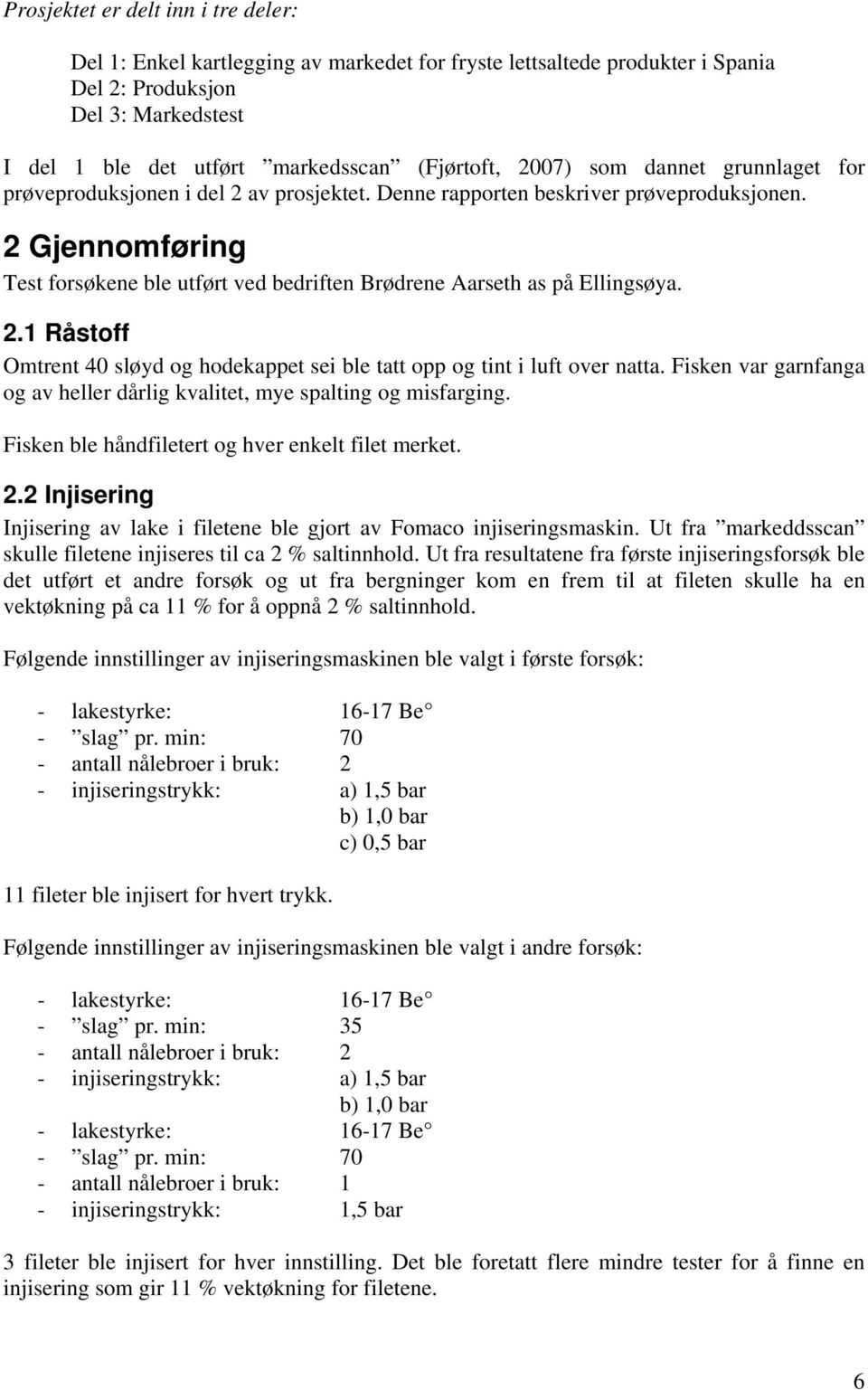 2 Gjennomføring Test forsøkene ble utført ved bedriften Brødrene Aarseth as på Ellingsøya. 2.1 Råstoff Omtrent 40 sløyd og hodekappet sei ble tatt opp og tint i luft over natta.